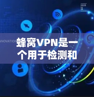 蜂窝VPN是一个用于检测和应对网络攻击的工具，具体来说，它是一个翻墙软件，用于模拟DDoS、DDoS水印和恶意软件攻击。以下是对蜂窝VPN的详细分析